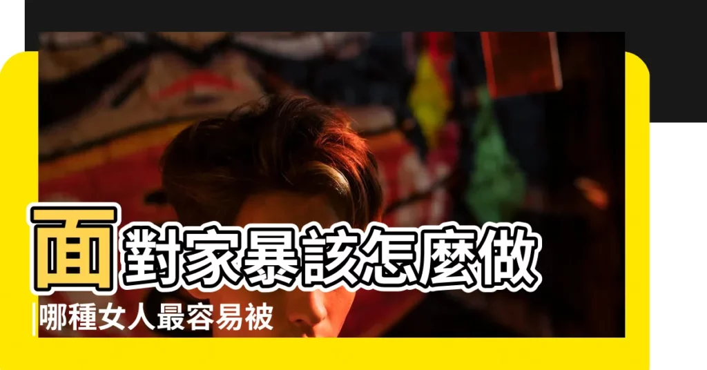 面對家暴該怎麼做 |哪種女人最容易被家暴 |容易被家暴的女人的特徵 |【什麼女人容易被家暴】