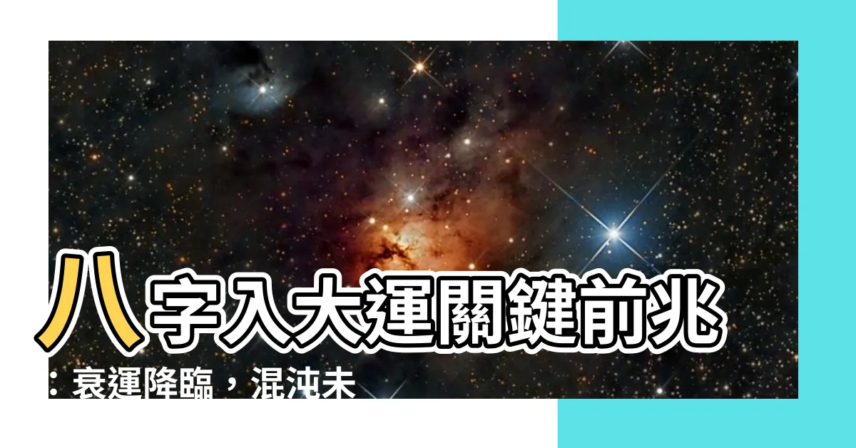 【入大運前行衰運】八字入大運關鍵前兆：衰運降臨，混沌未知迎來重大轉變