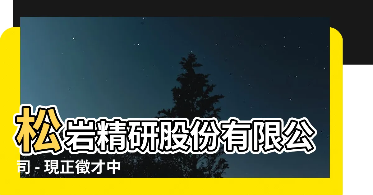 【松巖精研股份有限公司】松巖精研股份有限公司 - 現正徵才中，給你未來的機會！