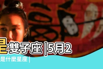 【5月25日的人是什麼座】是雙子座 |5月25日是什麼星座 |5月25日出生是什麼星座 |