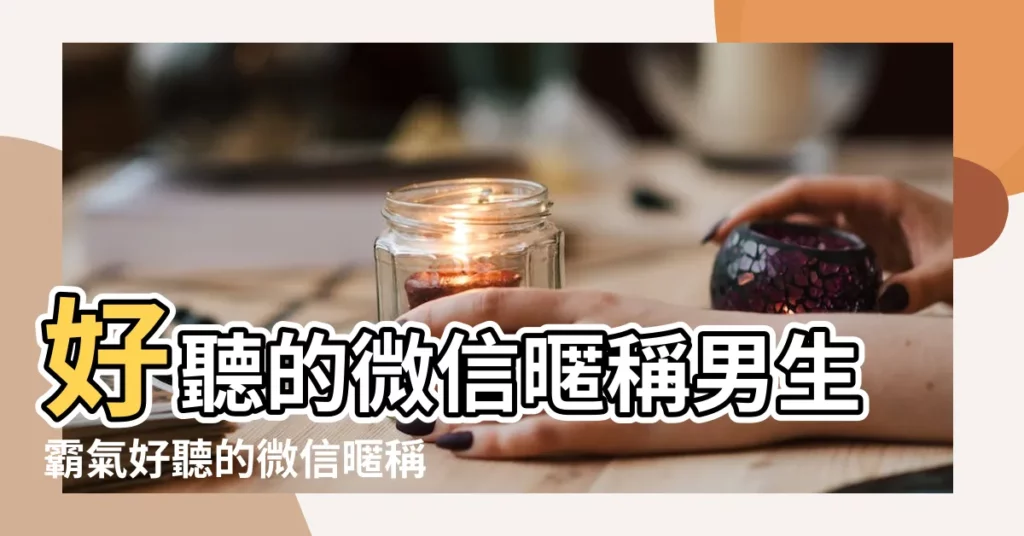 好聽的微信暱稱男生霸氣好聽的微信暱稱男生高冷 |微信網名男生霸氣冷酷一個字 |精選100個 |【男微信名字霸氣一個字】