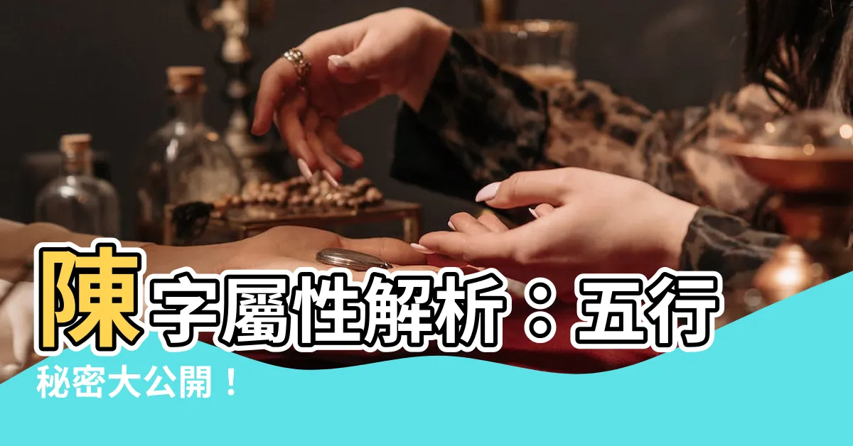 【陳屬性】陳字屬性解析：五行秘密大公開！