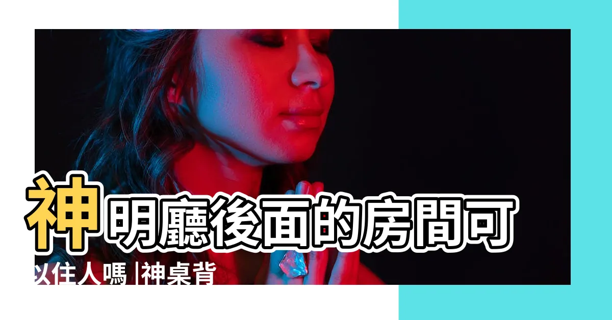 【神明廳後面的房間】神明廳後面的房間可以住人嗎 |神桌背後為房間 |卧室風水擺設禁忌 |