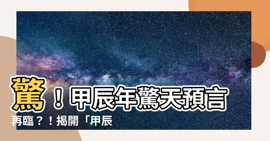 【甲辰年】驚！甲辰年驚天預言再臨？！揭開「甲辰」背後的不思議秘密