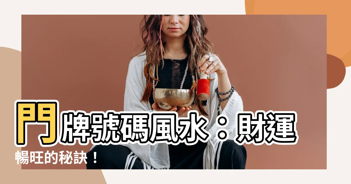 【門牌號風水】門牌號碼風水：財運暢旺的秘訣！