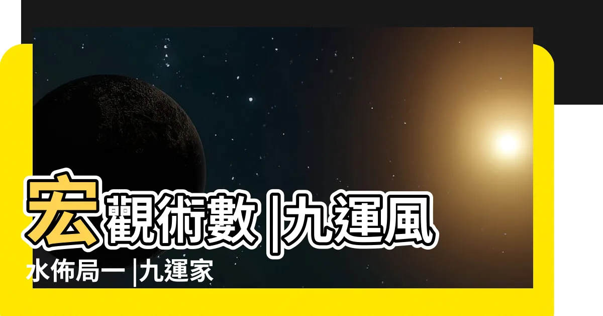 【九運家居風水佈局】宏觀術數 |九運風水佈局一 |九運家居風水注意事項及化解方法 |