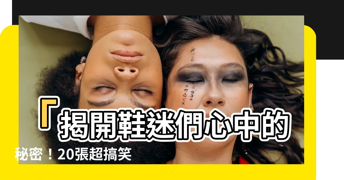 【鞋子 梗圖】「揭開鞋迷們心中的秘密！20張超搞笑鞋子梗圖爆笑登場！」