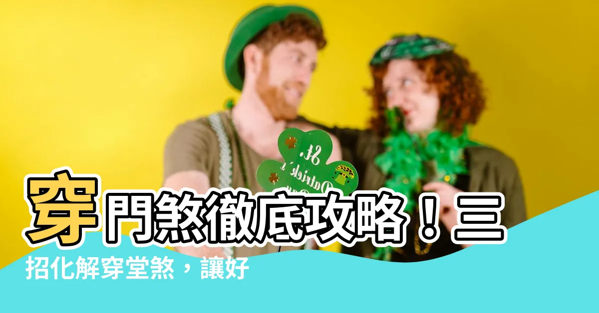 【穿門煞】穿門煞徹底攻略！三招化解穿堂煞，讓好運擋不住