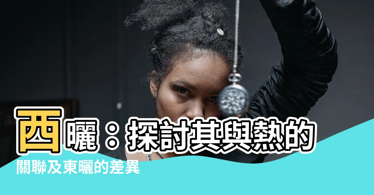 【什麼是西曬】西曬：探討其與熱的關聯及東曬的差異
