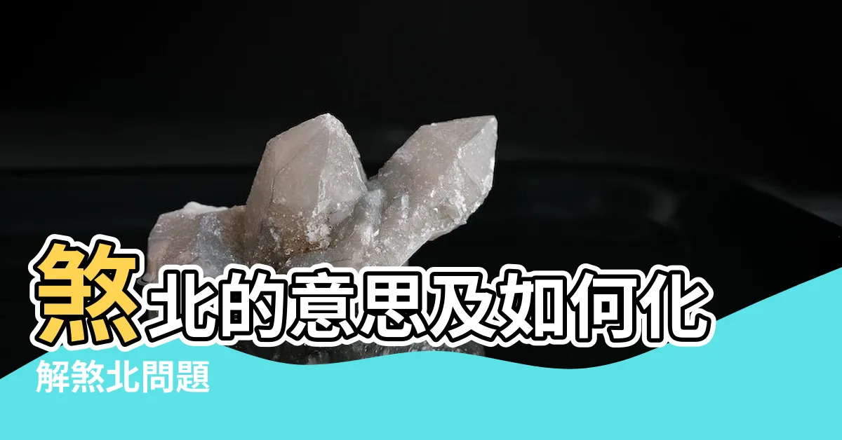 【煞北 意思】煞北的意思及如何化解煞北問題