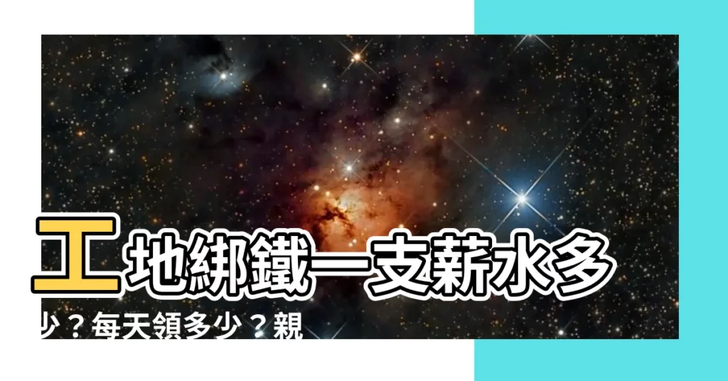 【綁鐵工薪水】工地綁鐵一支薪水多少？每天領多少？親身經驗曝光！