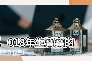【2018年2月生寶寶好】2018年生寶寶的黃道吉日 |2月15日辰時 |2018年屬狗的幾月出生最好 |
