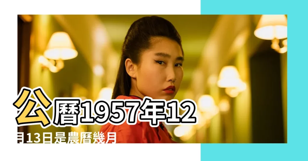 公曆1957年12月13日是農曆幾月幾號 |1957年12月13日陰曆多少號 |農曆一九五七 |【1957年12月13日的陰曆】