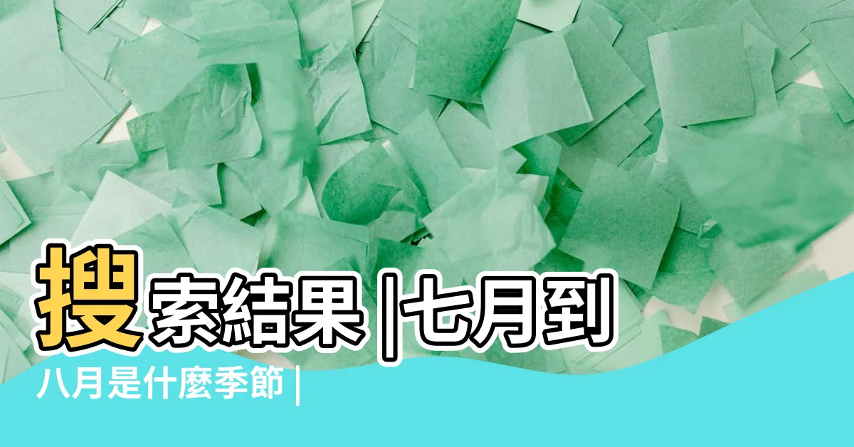 【七月 季節】搜索結果 |七月到八月是什麼季節 |