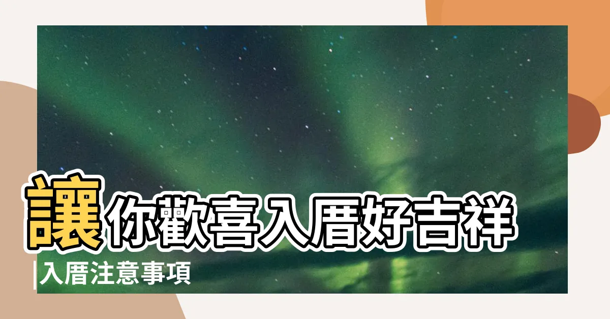 【搬家習俗】讓你歡喜入厝好吉祥 |入厝注意事項 |9大搬家習俗 |