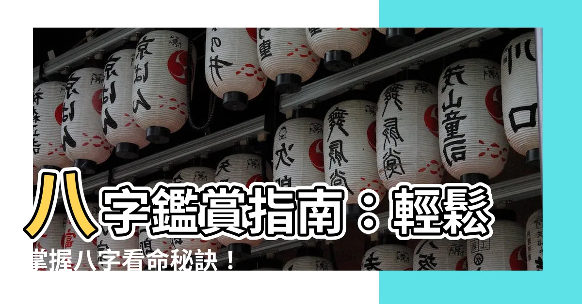 【八字如何看】八字鑑賞指南：輕鬆掌握八字看命秘訣！