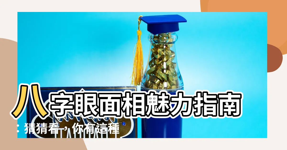 【八字眼面相】八字眼面相魅力指南：猜猜看，你有這種眼相嗎？