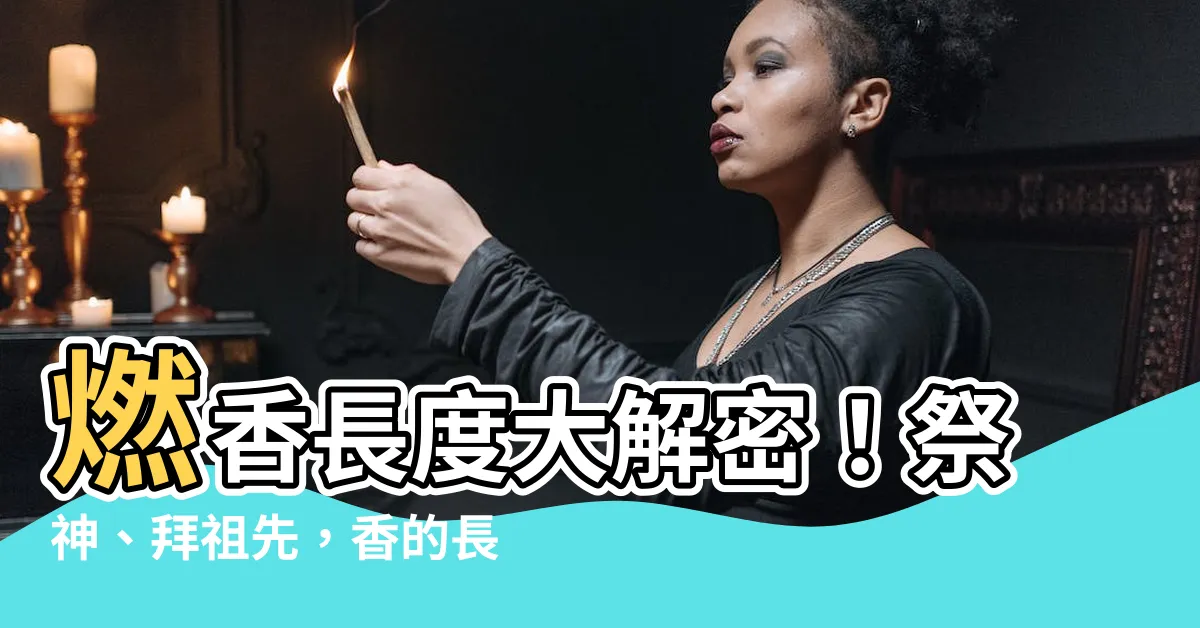 【香的長度意思】燃香長度大解密！祭神、拜祖先，香的長度竟然藏著不同含義