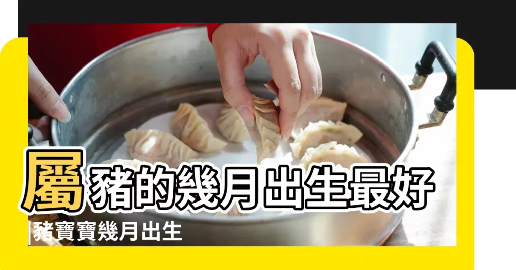 屬豬的幾月出生最好 |豬寶寶幾月出生最好6月豬寶寶怎麼樣 |屬豬的寶寶幾月出生好 |【豬寶寶幾月幾日好】
