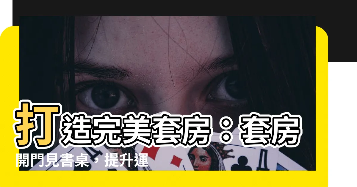 【套房開門見書桌】打造完美套房：套房開門見書桌，提升運勢的5大風水要點！
