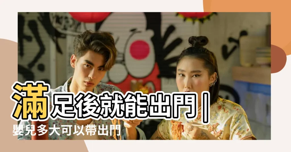 滿足後就能出門 |嬰兒多大可以帶出門 |爸媽學會 |【滿月寶寶能遠行嗎】