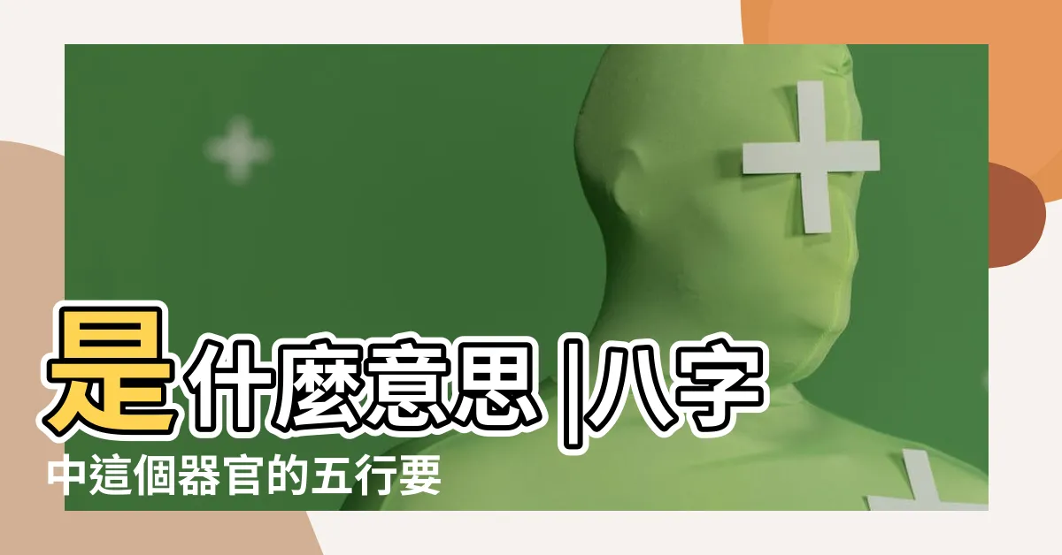 【五行目】是什麼意思 |八字中這個器官的五行要這樣確定 |眼睛是火還是木 |