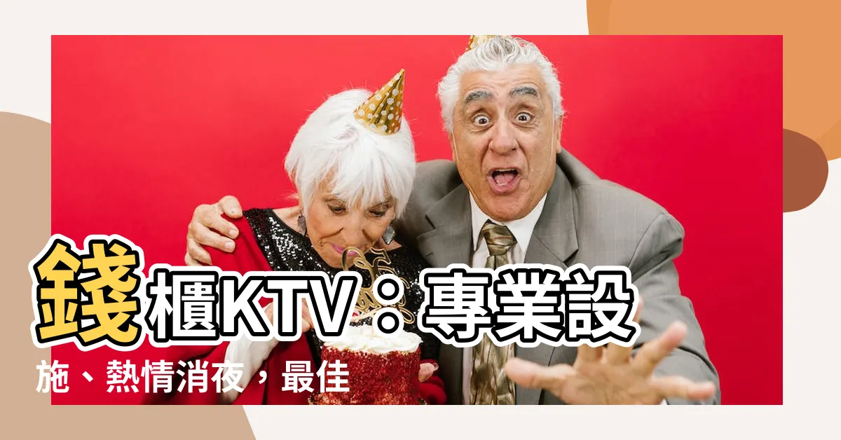 【錢櫃】錢櫃KTV：專業設施、熱情消夜，最佳休閒娛樂選擇