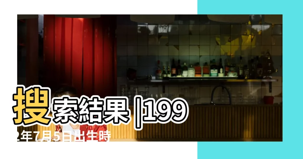 搜索結果 |1992年7月5日出生時間看命運 |92年農曆7月5日是什麼星座 |【1992年農曆7月5日什麼星座】