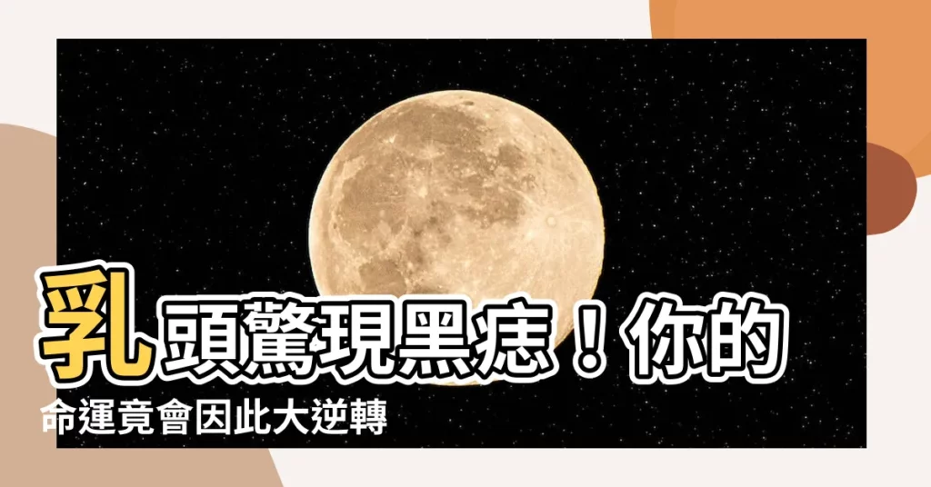 【乳頭長痣】乳頭驚現黑痣！你的命運竟會因此大逆轉？