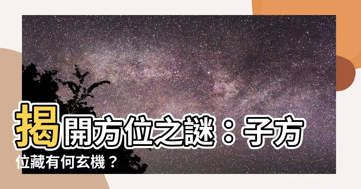 【子 方位】揭開方位之謎：子方位藏有何玄機？