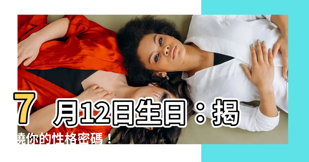 【7月12日生日】7月12日生日：揭曉你的性格密碼！