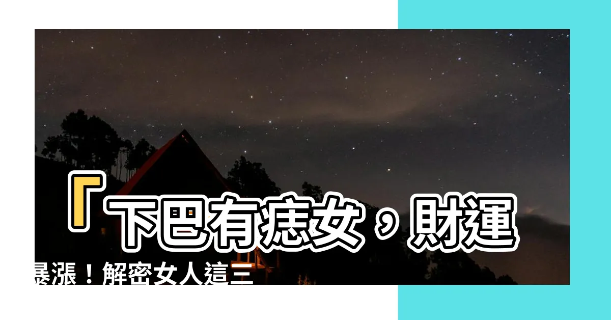 【下巴有痣女】「下巴有痣女，財運暴漲！解密女人這三個地方的痣最旺財！」