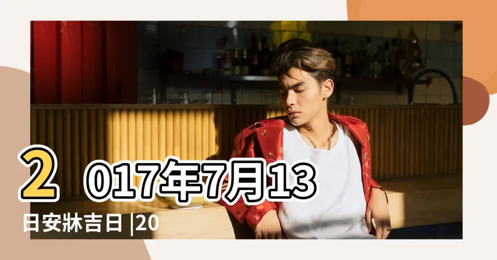 2017年7月13日安牀吉日 |2017年7月13日黃曆農曆六月二十 |2017年7月13日老黃曆 |【安牀吉日2017年7月13日】
