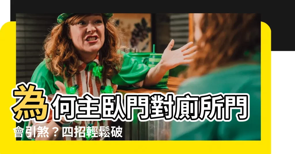 【主卧門對廁所門】為何主卧門對廁所門會引煞？四招輕鬆破解風水禁忌
