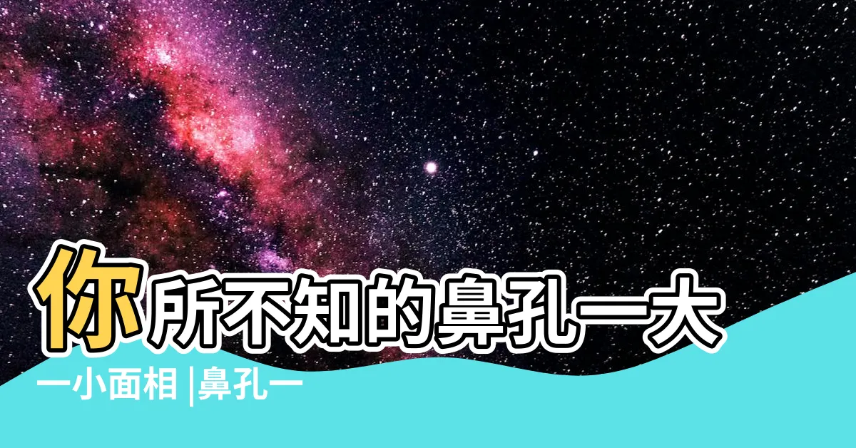 【鼻孔一大一小面相】你所不知的鼻孔一大一小面相 |鼻孔一大一小面相感情運會容易不順利 |鼻孔一大一小面相 |