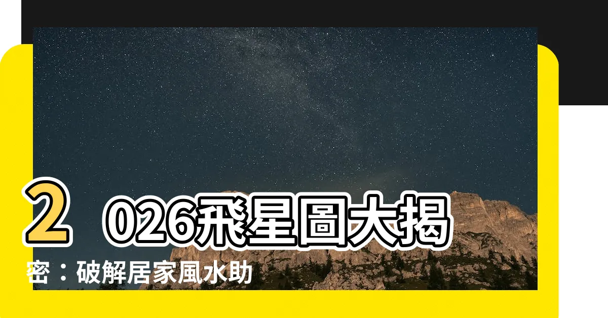 【2026飛星圖】2026飛星圖大揭密：破解居家風水助你旺財化煞