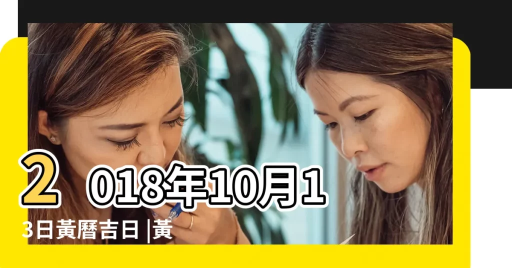 2018年10月13日黃曆吉日 |黃道吉日 |農曆二零一八年九 |【2018年10月13日時辰吉祥】