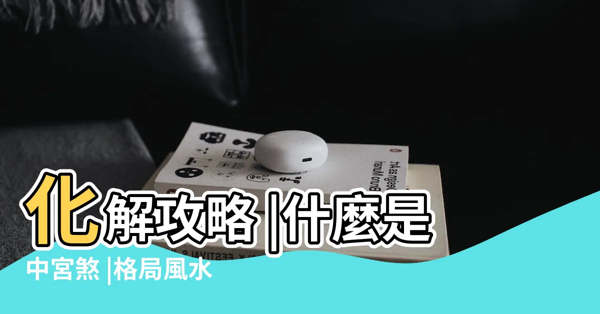 【中宮煞】化解攻略 |什麼是中宮煞 |格局風水8大煞大解密 |