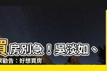 【好想買房子】買房別急！吳淡如、專家勸告：好想買房，6個迷思要注意