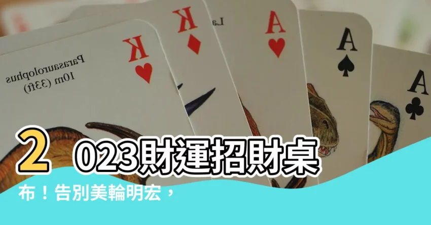 【2023財運招財桌布】2023財運招財桌布！告別美輪明宏，換上新靈圖財運滾滾來！