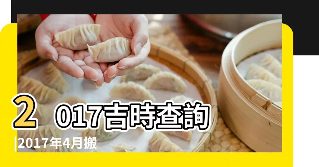 2017吉時查詢 |2017年4月搬家的好日子 |2017年4月10日黃歷查詢 |【2017年4月10號適合出行】