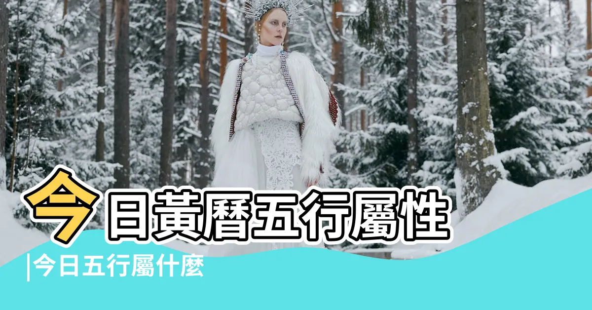 【五行日子】今日黃曆五行屬性 |今日五行屬什麼 |五行體質屬性查詢表 |