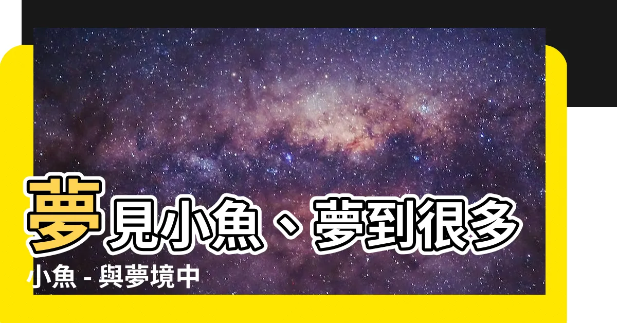 【夢到很多小魚】夢見小魚、夢到很多小魚 - 與夢境中的神奇生物共舞！
