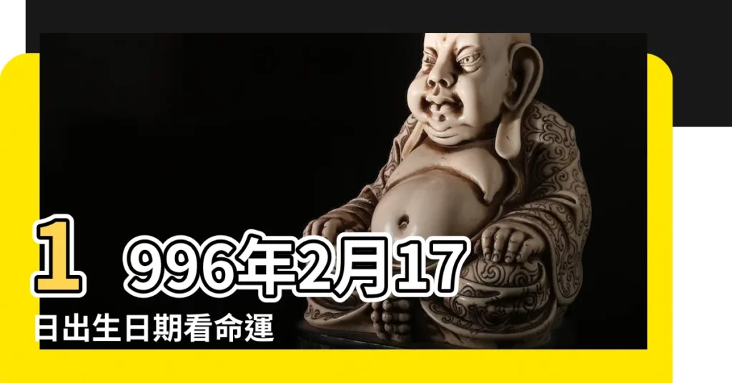 1996年2月17日出生日期看命運 |1996年2月17日生日看命運 |1996年2月17日農曆多少號 |【陽曆1996年2月17日】