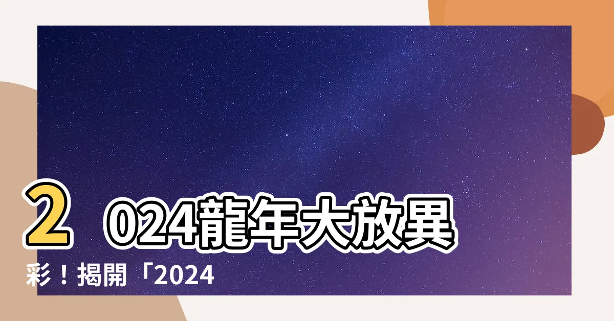 【2024 大運】2024龍年大放異彩！揭開「2024 大運」獨家運勢預測