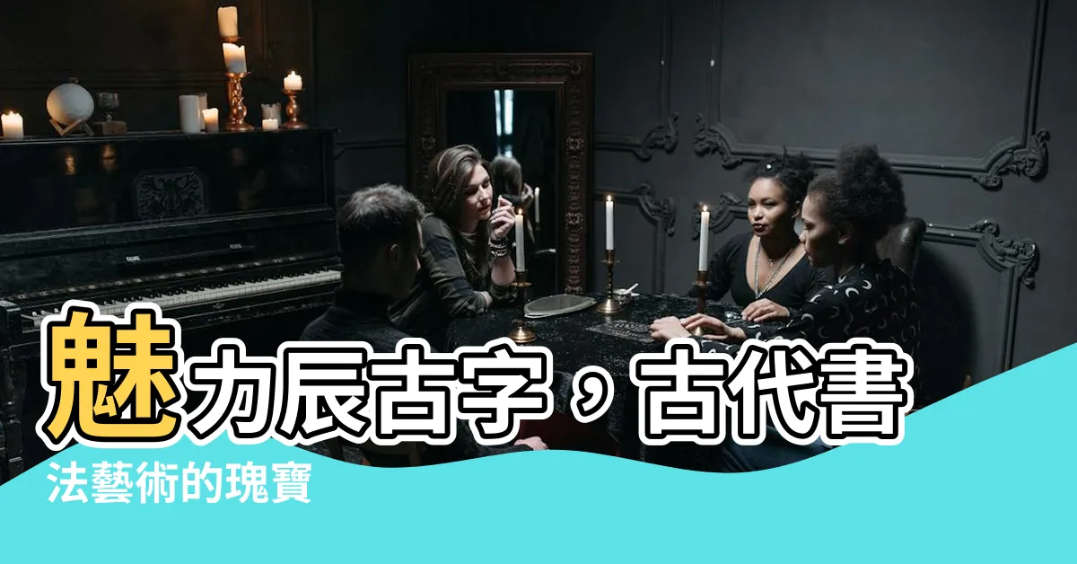 【辰 古字】魅力辰古字，古代書法藝術的瑰寶