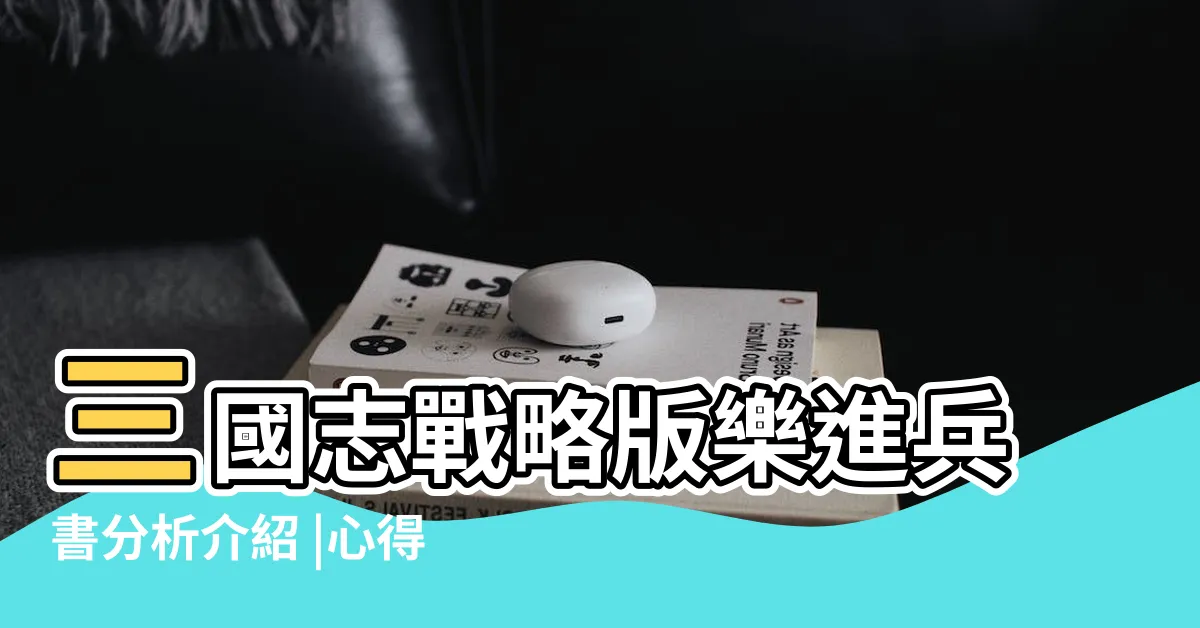 【樂進兵書】三國志戰略版樂進兵書分析介紹 |心得我流之武將解析 |三國志戰略版樂進戰法怎麼搭配樂進兵書搭配推薦 |