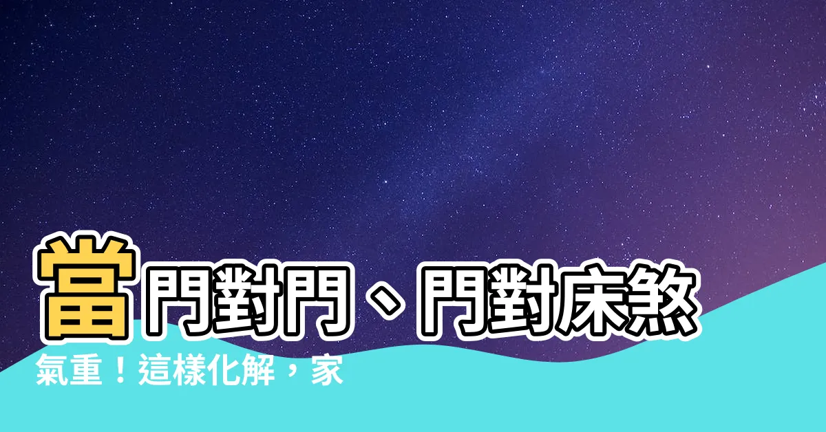 【門對牀化解】當門對門、門對牀煞氣重！這樣化解，家運旺一整年！