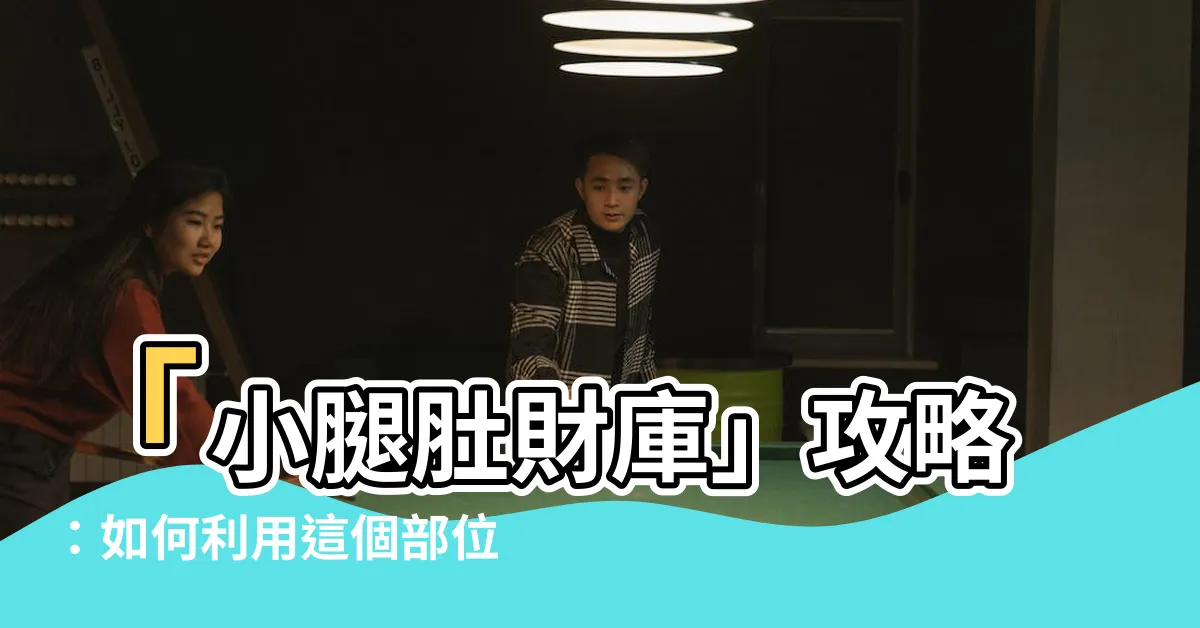 【小腿肚財庫】「小腿肚財庫」攻略：如何利用這個部位獲得財富與魅力？