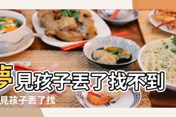 【做夢夢到孩子丟了找不到】夢見孩子丟了找不到 |夢見孩子丟了找不到 |夢見自己孩子丟了找不到很着急有何預兆 |
